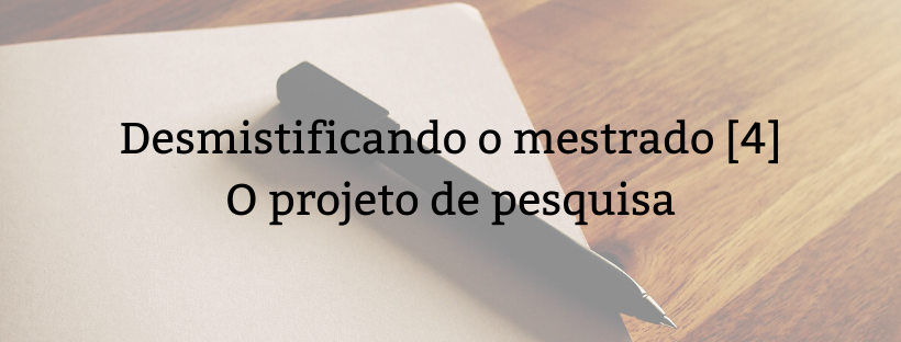 Desmistificando o mestrado [4] O projeto de pesquisa