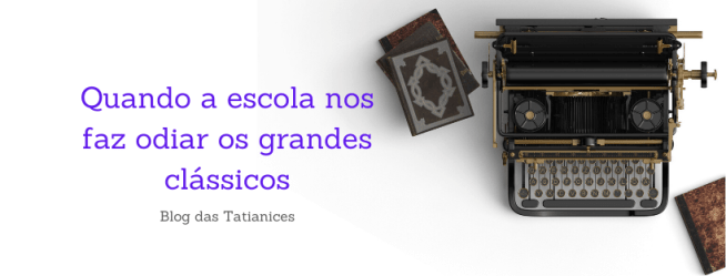 Quando a escola nos faz odiar os grandes clássicos